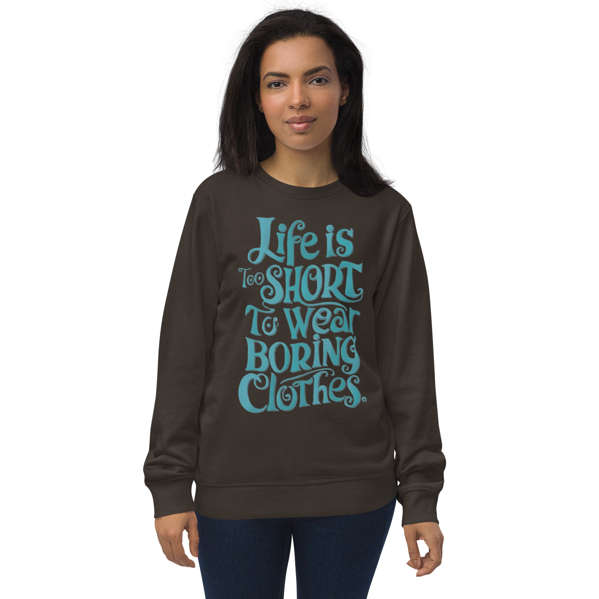 Life Is Too Short To Wear Boring Clothes Sweatshirt