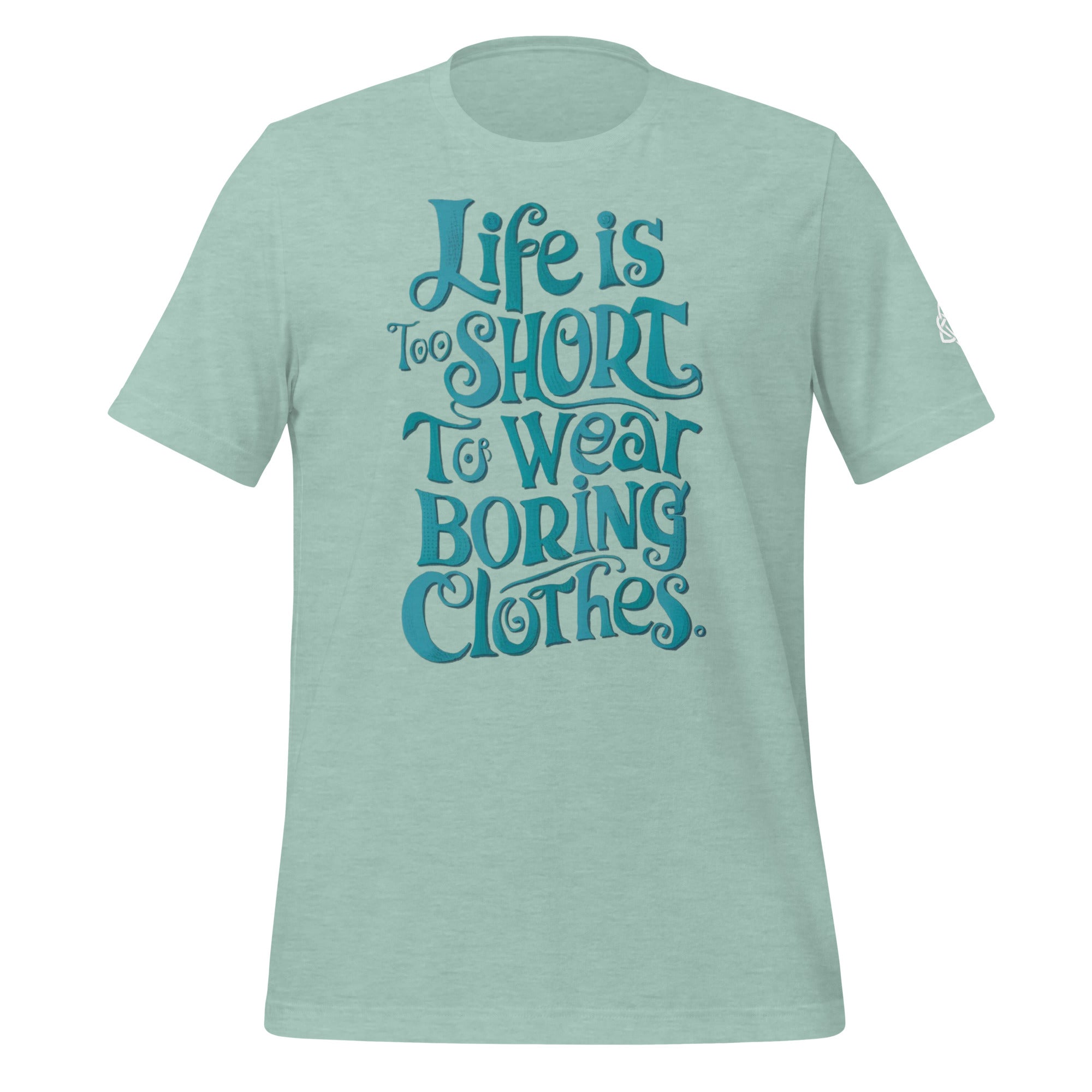 Life is too short to wear boring clothes t-shirt