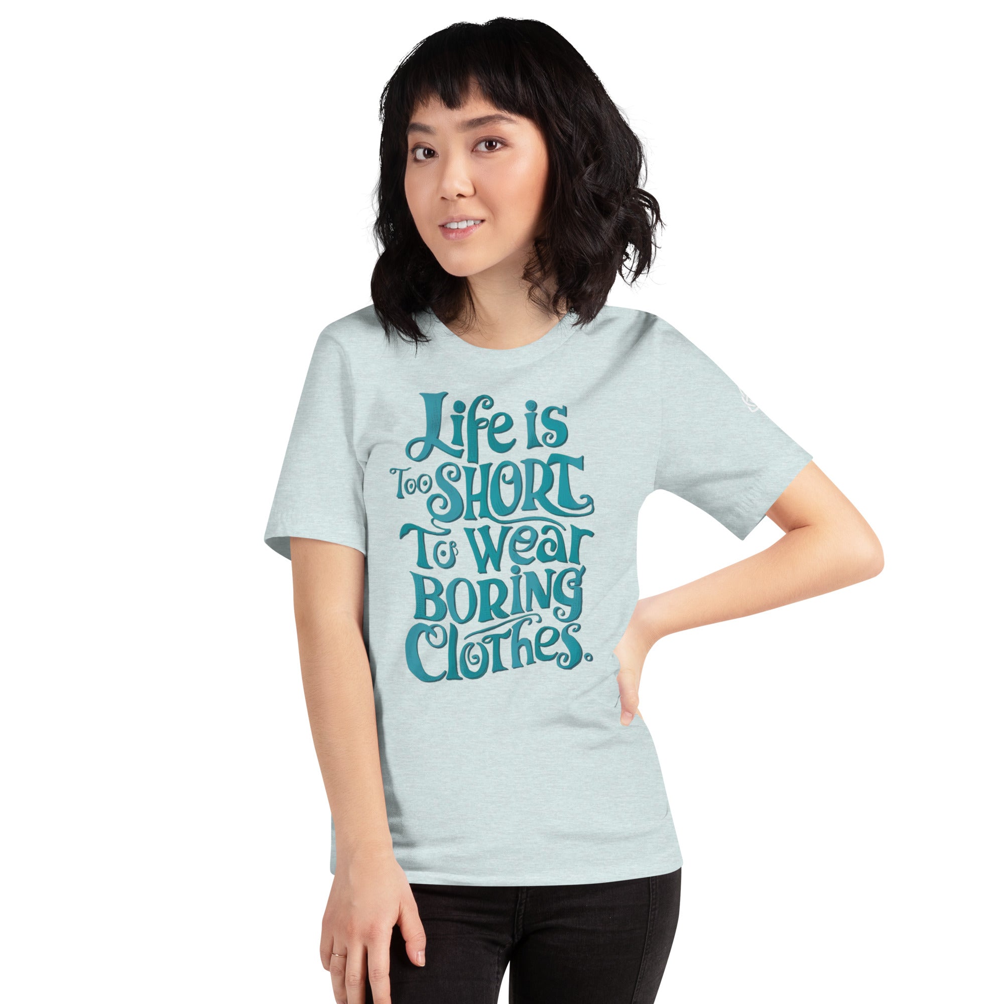 Life is too short to wear boring clothes t-shirt