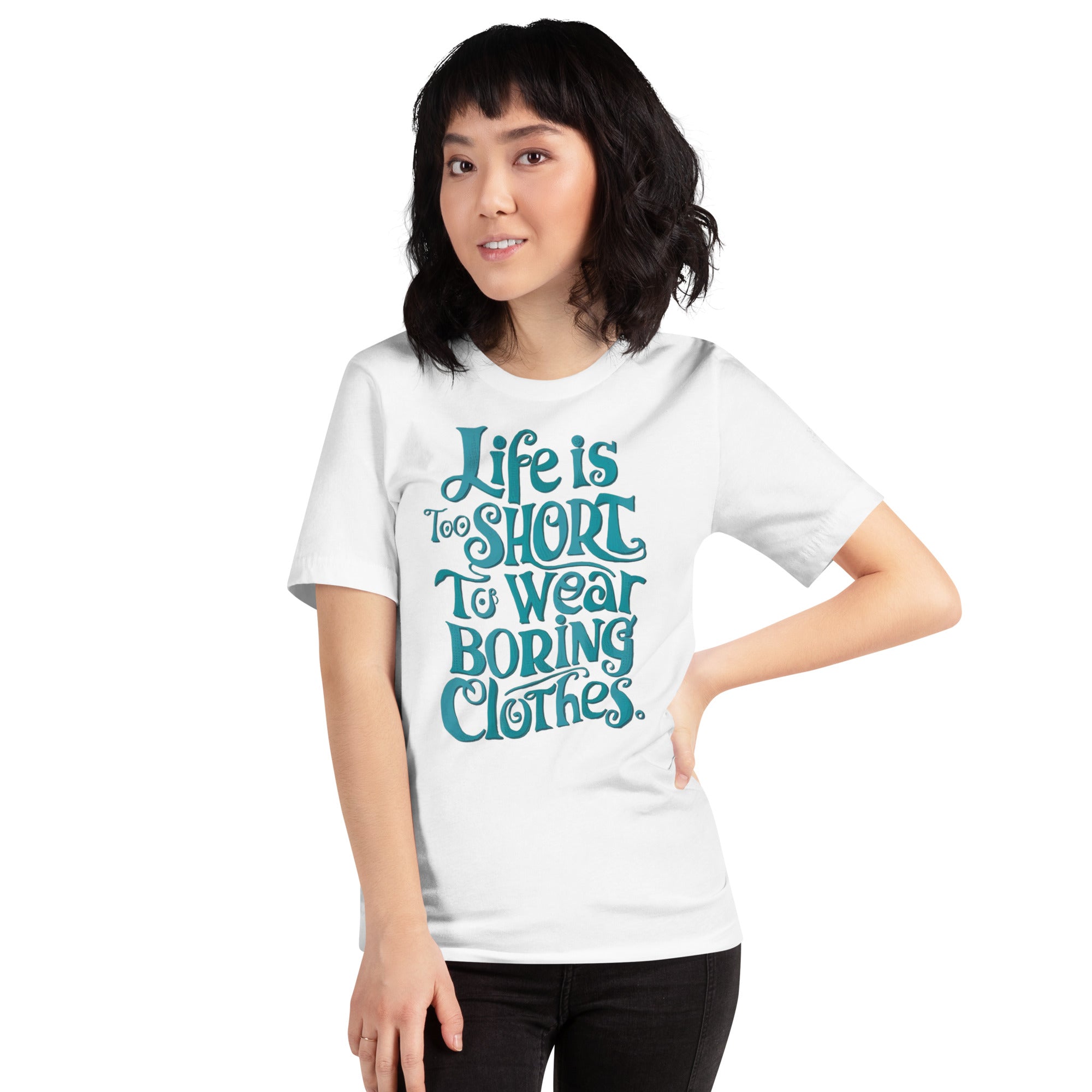 Life is too short to wear boring clothes t-shirt