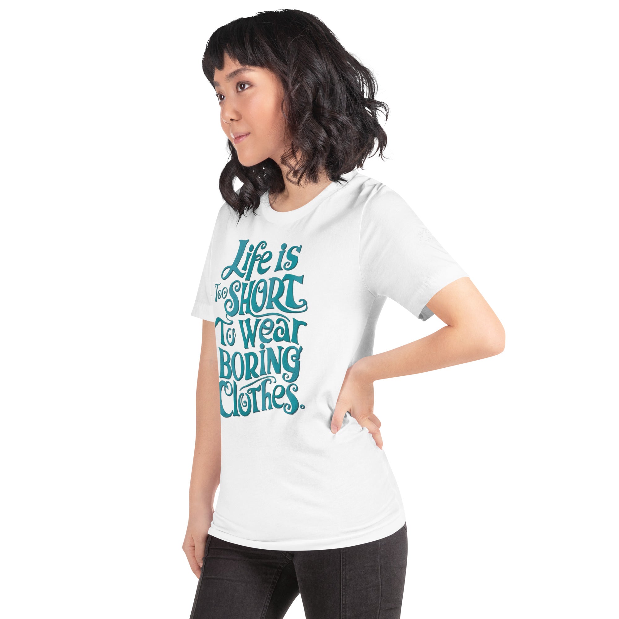 Life is too short to wear boring clothes t-shirt